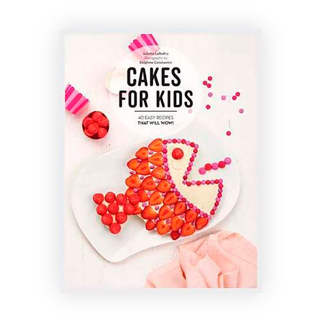 Cakes for Kids: 40 Easy Recipes That Will Wow!